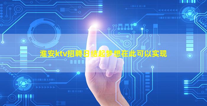 淮安ktv招聘日结起梦想在此可以实现